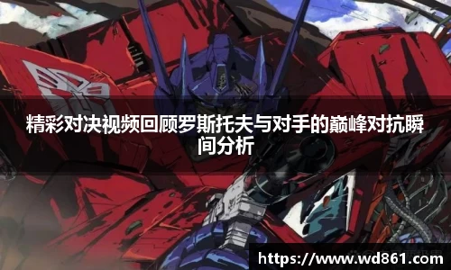精彩对决视频回顾罗斯托夫与对手的巅峰对抗瞬间分析